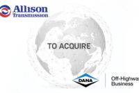 Allison Transmission completes acquisition of Dana Incorporated’s Off-Highway Drive & Motion Systems business